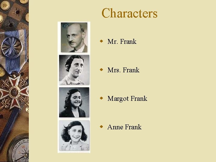 Characters w Mr. Frank w Mrs. Frank w Margot Frank w Anne Frank 