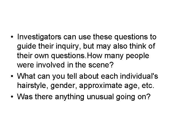  • Investigators can use these questions to guide their inquiry, but may also