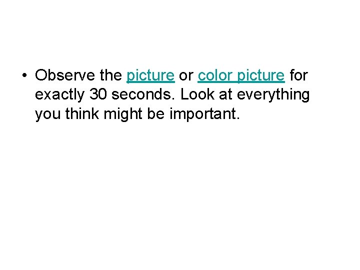  • Observe the picture or color picture for exactly 30 seconds. Look at