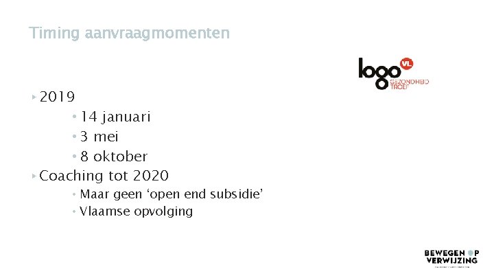 Timing aanvraagmomenten ▸ 2019 • 14 januari • 3 mei • 8 oktober ▸Coaching