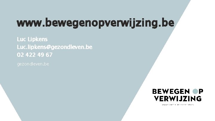 www. bewegenopverwijzing. be Luc Lipkens Luc. lipkens@gezondleven. be 02 422 49 67 gezondleven. be