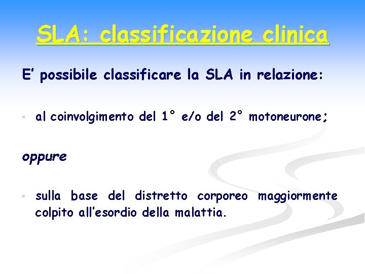 SLA: classificazione clinica E’ possibile classificare la SLA in relazione: § al coinvolgimento del