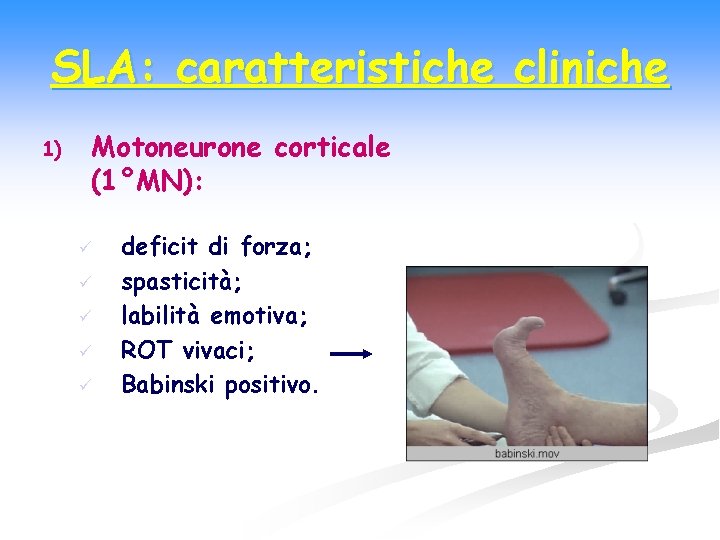 SLA: caratteristiche cliniche 1) Motoneurone corticale (1°MN): ü ü ü deficit di forza; spasticità;