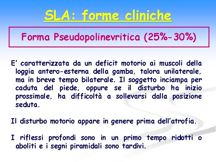 SLA: forme cliniche Forma Pseudopolinevritica (25%-30%) E’ caratterizzata da un deficit motorio ai muscoli