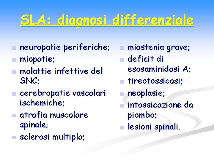 SLA: diagnosi differenziale n n n neuropatie periferiche; miopatie; malattie infettive del SNC; cerebropatie
