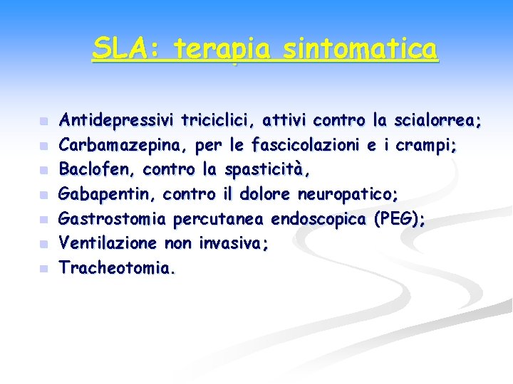 SLA: terapia sintomatica n n n n Antidepressivi triciclici, attivi contro la scialorrea; Carbamazepina,