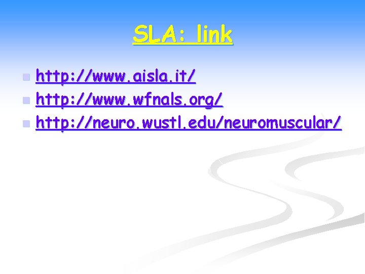 SLA: link http: //www. aisla. it/ n http: //www. wfnals. org/ n http: //neuro.