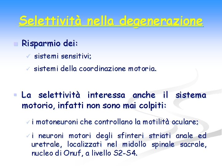 Selettività nella degenerazione n Risparmio dei: ü sistemi sensitivi; ü sistemi della coordinazione motoria.