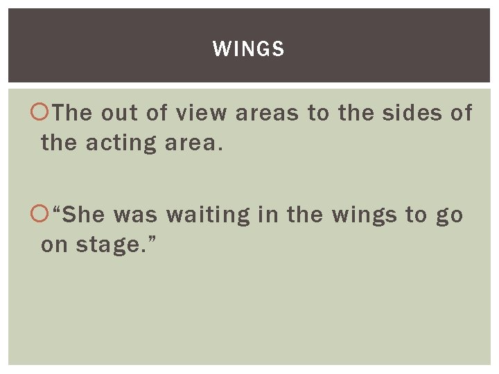 WINGS The out of view areas to the sides of the acting area. “She