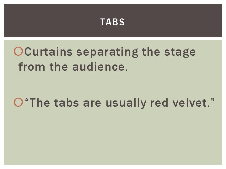 TABS Curtains separating the stage from the audience. “The tabs are usually red velvet.