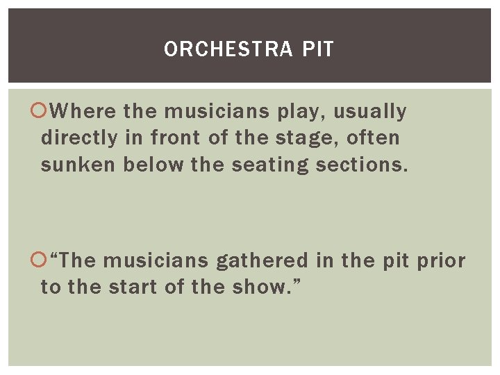 ORCHESTRA PIT Where the musicians play, usually directly in front of the stage, often
