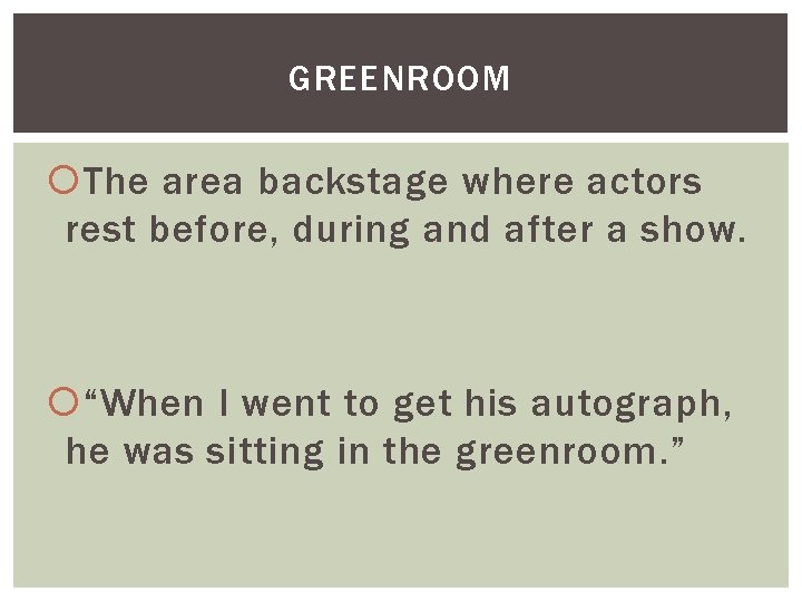 GREENROOM The area backstage where actors rest before, during and after a show. “When