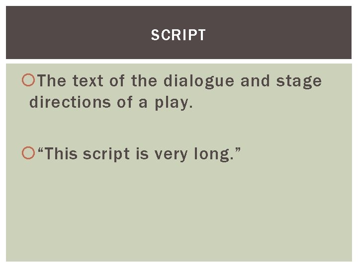 SCRIPT The text of the dialogue and stage directions of a play. “This script