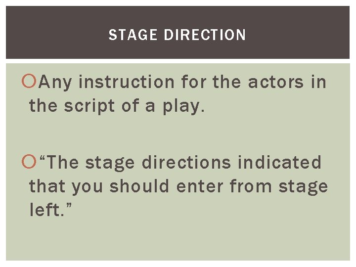 STAGE DIRECTION Any instruction for the actors in the script of a play. “The