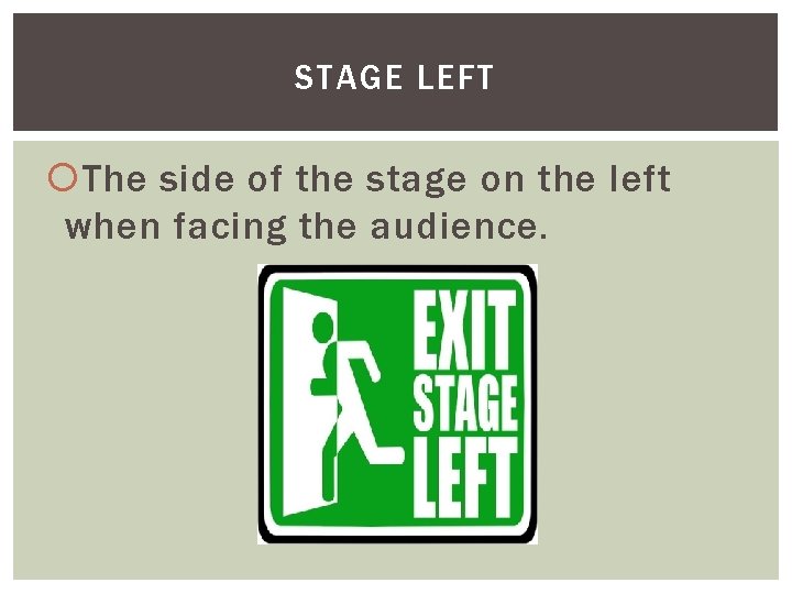 STAGE LEFT The side of the stage on the left when facing the audience.