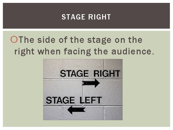 STAGE RIGHT The side of the stage on the right when facing the audience.
