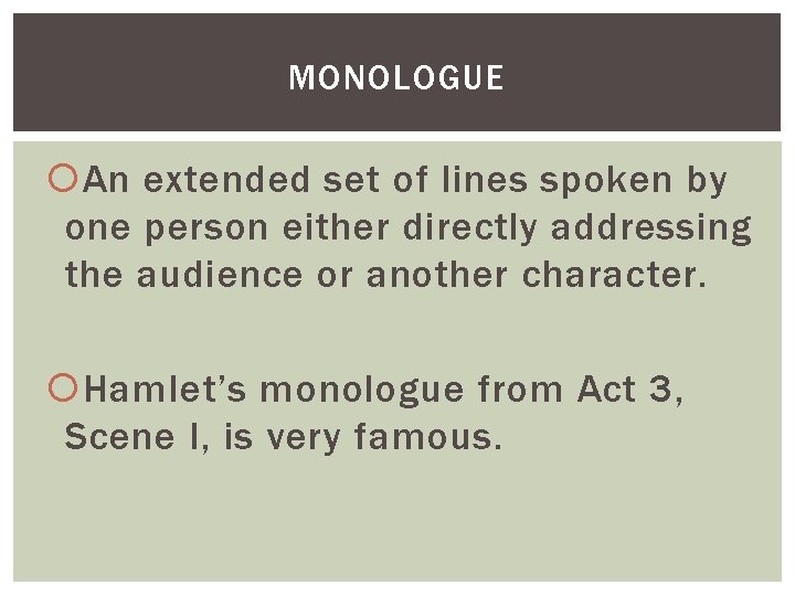 MONOLOGUE An extended set of lines spoken by one person either directly addressing the