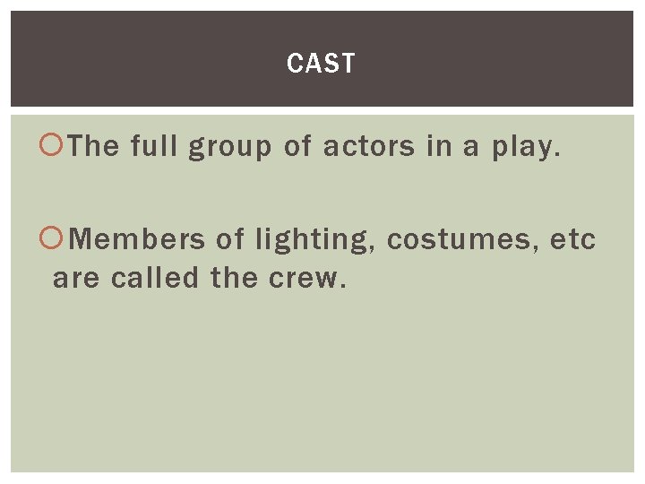 CAST The full group of actors in a play. Members of lighting, costumes, etc