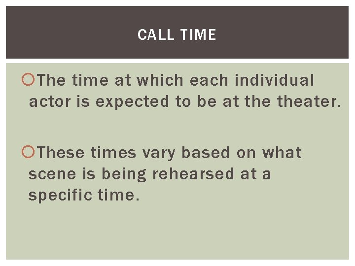 CALL TIME The time at which each individual actor is expected to be at