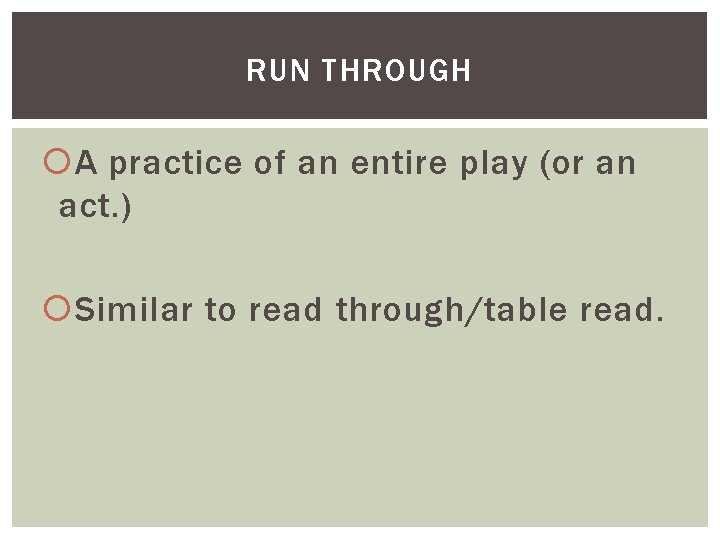 RUN THROUGH A practice of an entire play (or an act. ) Similar to