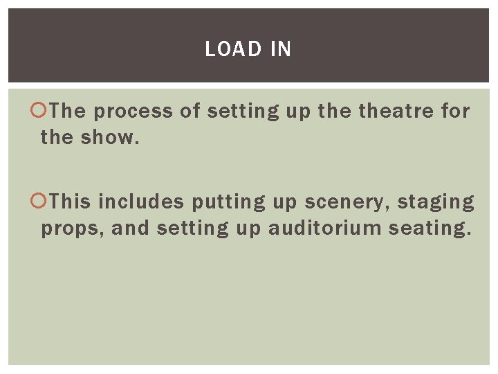 LOAD IN The process of setting up theatre for the show. This includes putting