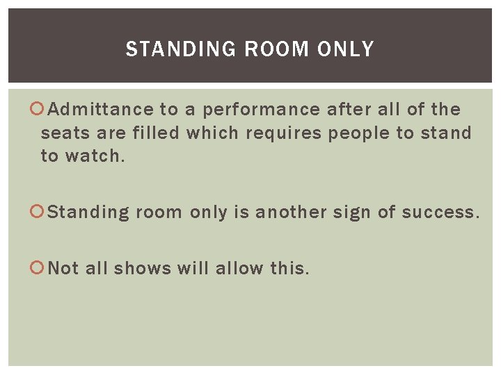 STANDING ROOM ONLY Admittance to a performance after all of the seats are filled