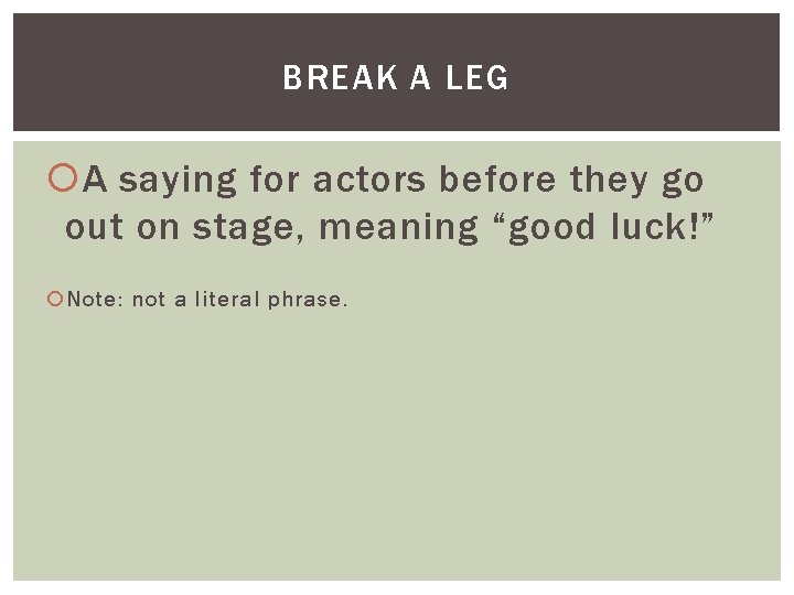 BREAK A LEG A saying for actors before they go out on stage, meaning