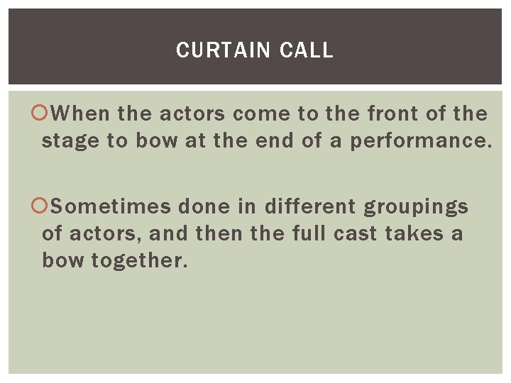 CURTAIN CALL When the actors come to the front of the stage to bow