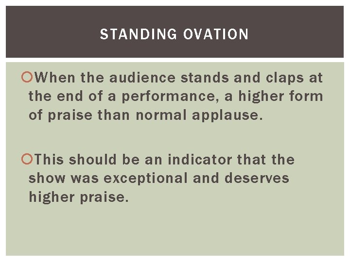 STANDING OVATION When the audience stands and claps at the end of a performance,
