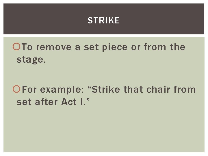 STRIKE To remove a set piece or from the stage. For example: “Strike that