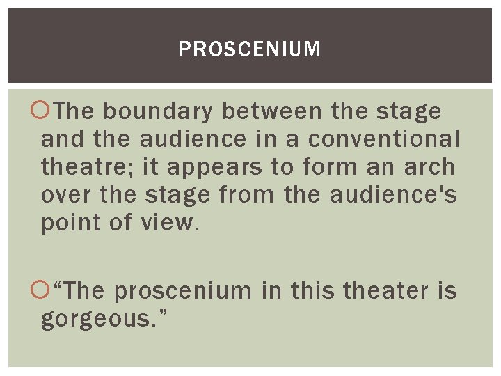 PROSCENIUM The boundary between the stage and the audience in a conventional theatre; it