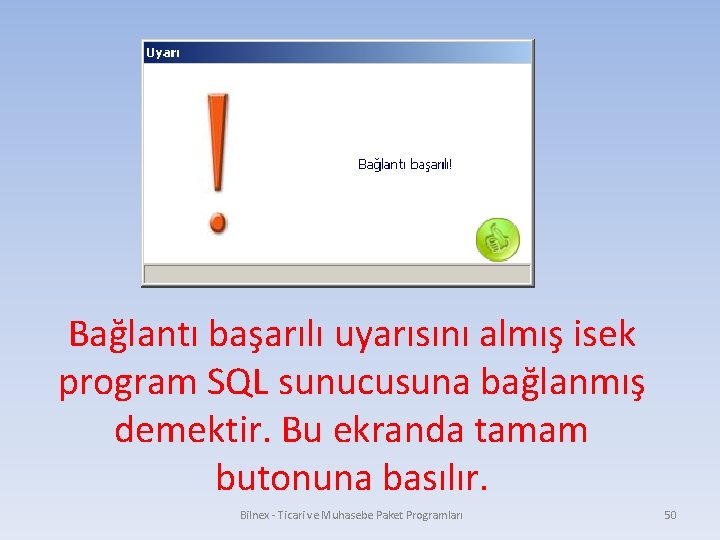 Bağlantı başarılı uyarısını almış isek program SQL sunucusuna bağlanmış demektir. Bu ekranda tamam butonuna