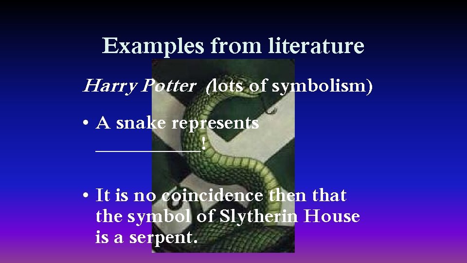 Examples from literature Harry Potter (lots of symbolism) • A snake represents ______! •
