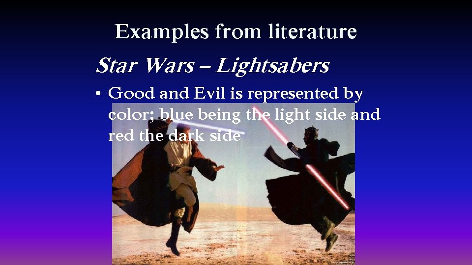 Examples from literature Star Wars – Lightsabers • Good and Evil is represented by