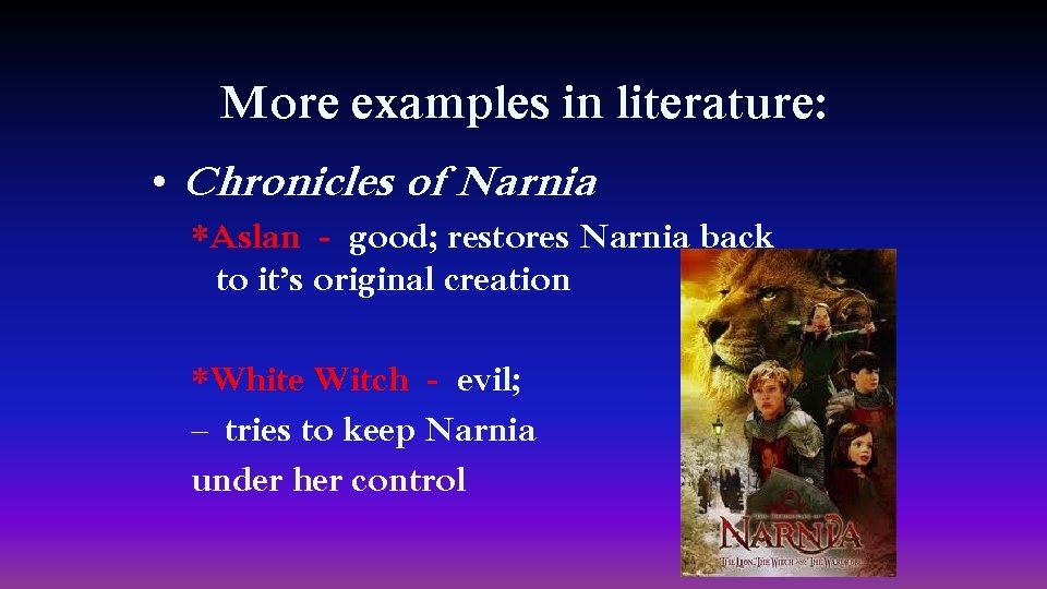 More examples in literature: • Chronicles of Narnia *Aslan - good; restores Narnia back