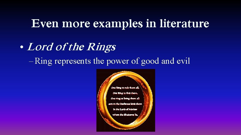 Even more examples in literature • Lord of the Rings – Ring represents the