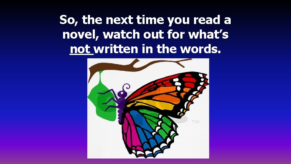 So, the next time you read a novel, watch out for what’s not written