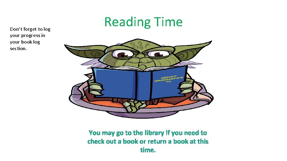Don’t forget to log your progress in your book log section. Reading Time You