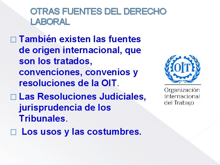 OTRAS FUENTES DEL DERECHO LABORAL � También existen las fuentes de origen internacional, que