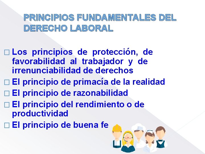 PRINCIPIOS FUNDAMENTALES DEL DERECHO LABORAL � Los principios de protección, de favorabilidad al trabajador