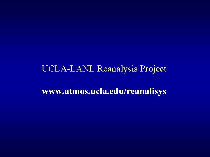 UCLA-LANL Reanalysis Project www. atmos. ucla. edu/reanalisys 