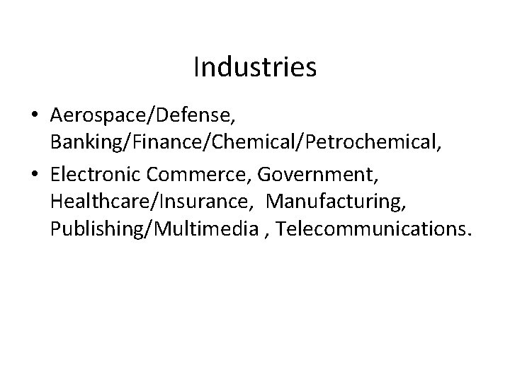 Industries • Aerospace/Defense, Banking/Finance/Chemical/Petrochemical, • Electronic Commerce, Government, Healthcare/Insurance, Manufacturing, Publishing/Multimedia , Telecommunications. 