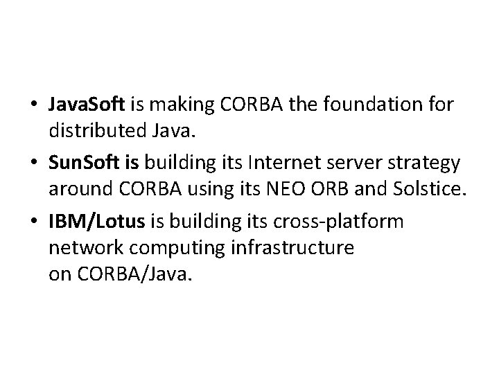  • Java. Soft is making CORBA the foundation for distributed Java. • Sun.