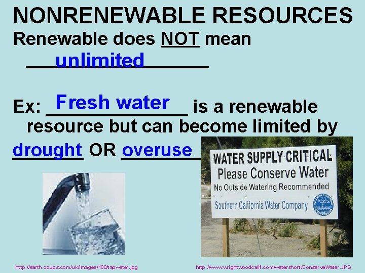 NONRENEWABLE RESOURCES Renewable does NOT mean _________ unlimited Fresh water is a renewable Ex: