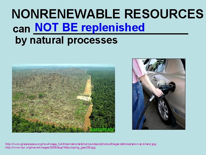 NONRENEWABLE RESOURCES NOT BE replenished can ______________ by natural processes http: //www. greenpeace. org/raw/image_full/international/photosvideos/photos/illegal-deforestation-and-land.