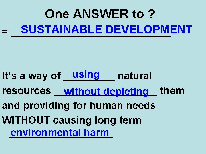 One ANSWER to ? SUSTAINABLE DEVELOPMENT = ______________ using It’s a way of _____