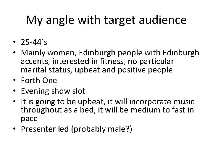 My angle with target audience • 25 -44’s • Mainly women, Edinburgh people with My angle with target audience • 25 -44’s • Mainly women, Edinburgh people with