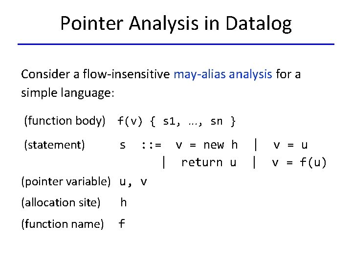 Pointer Analysis in Datalog Consider a flow-insensitive may-alias analysis for a simple language: (function