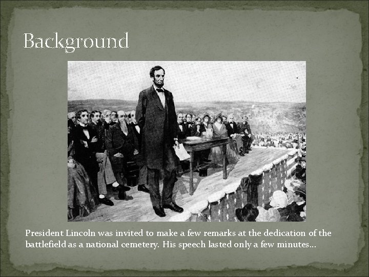 Background President Lincoln was invited to make a few remarks at the dedication of