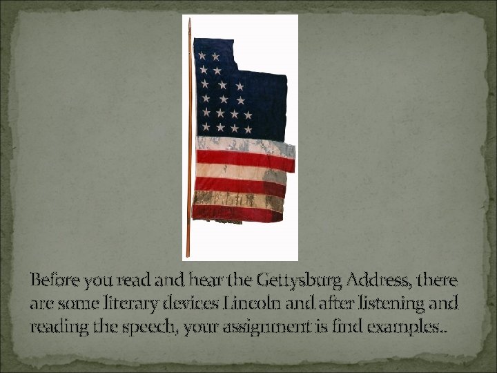 Before you read and hear the Gettysburg Address, there are some literary devices Lincoln